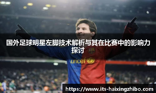 国外足球明星左脚技术解析与其在比赛中的影响力探讨