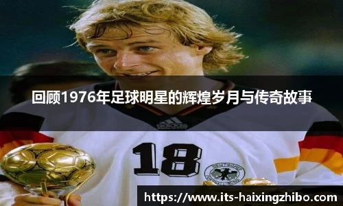 回顾1976年足球明星的辉煌岁月与传奇故事