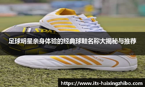 足球明星亲身体验的经典球鞋名称大揭秘与推荐