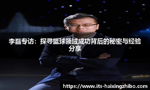 李磊专访：探寻篮球领域成功背后的秘密与经验分享